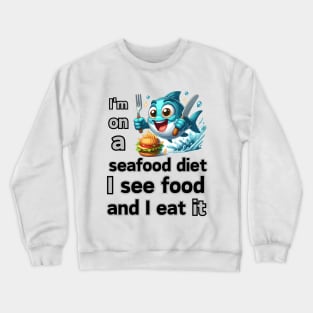 I’m on a seafood diet. I see food, and I eat it! Crewneck Sweatshirt